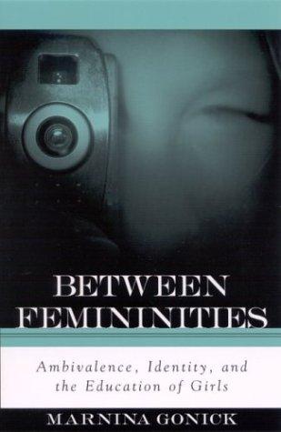 Between Femininities: Ambivalence, Identity, and the Education of Girls (Suny Series, Second Thoughts: New Theoretical Formations)