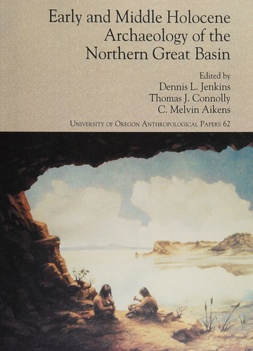 Early and Middle Holocene Archaeology of the Northern Great Basin (University of Oregon Anthropological Paper 62)