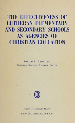 The effectiveness of Lutheran elementary and secondary schools as agencies of Christian education;