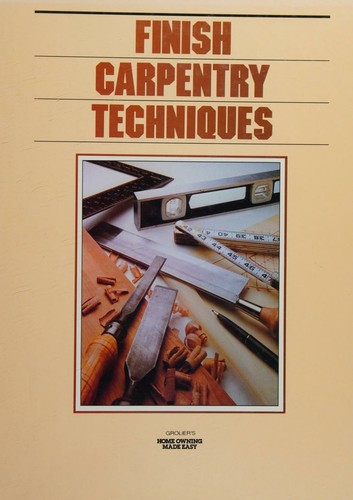 Finish carpentry techniques (Grolier's home owning made easy) (Grolier's home owning made easy)