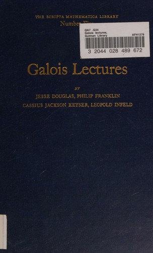 GALOIS LECTURES. Addresses delivered by Jesse Douglas, Philip Franklin, Cassius Jackson Keyser, Leopold Infeld at the Galois Institute of Mathematics, Long Island University, Brooklyn, N.Y.
