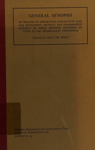 General synopsis of treaties of arbitration, conciliation, judicial settlement, security and disarmament, actually in force between countries invited to the disarmament conference