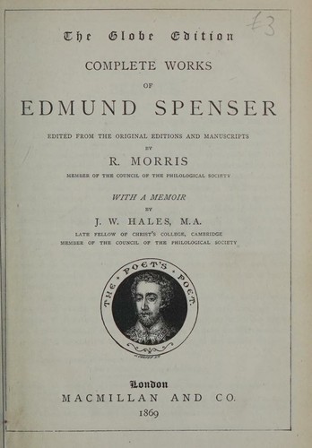 THE GLOBE EDITION. COMPLETE WORKS OF EDMUND SPENSER EDITED FROM THE ORIGINAL EDITIONS AND MANUSCRIPTS BY R. MORRIS ... WITH A MEMOIR BY J. W. HALES