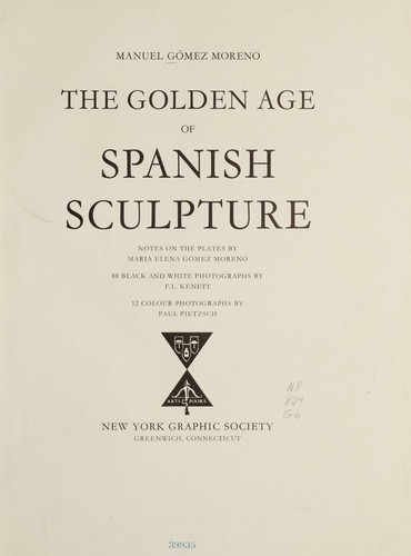 THE GOLDEN AGE OF SPANISH SCULPTURE. Notes on the Plates by Maria Elena Gomez Moreno. 88 Black and White Photographs by F. L. Kenett. 12 Colour Photographs by Paul Pietzsch.