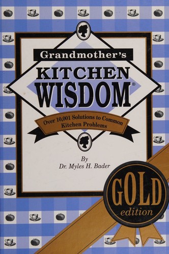 Grandmother's Kitchen Wisdom - Gold Edition - More Usable Food Facts And Household Hints Than Any Single Book Ever Published