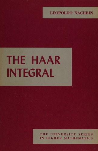 The Haar integral (The University series in higher mathematics)