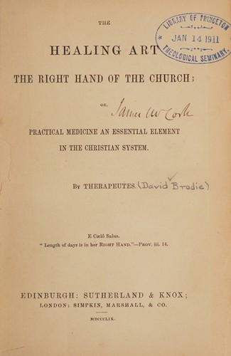 The healing art the right hand of the church; or, practical medicine an essential element in the Christian system, [Therapeutes, pseud. for David Brodie, M.D.].