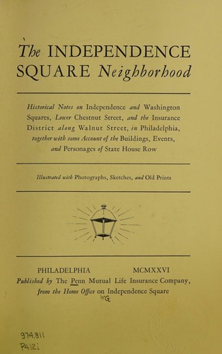 The Independence Square Neighborhood; Historical Notes on Independence and Washington Squares, Lower Chestnut Street, and the Insurance District along Walnut Street, in Philadelphia, together with some Account of the Buildings, Events, and Personages of State House Row