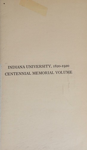 Indiana University 1820-1920. Centennial Memorial Volume. 1921 Edition