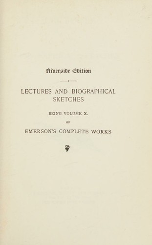 Lectures and biographical sketches (Riverside ed. vol. X of Emerson's complete works)