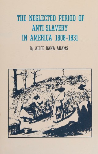 The neglected period of anti-slavery in America (1808-1831) (Radcliffe College monographs)