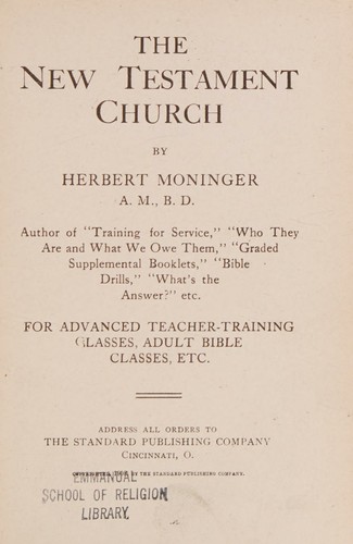 The New Testament church, by Herbert Moninger ... for advanced teacher-training classes, adult Bible classes, etc