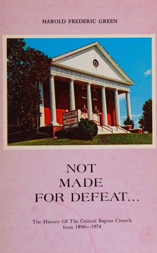 Not Made For Defeat...The History of the Central Baptist Church, 1890-1974, Gainesville,GA