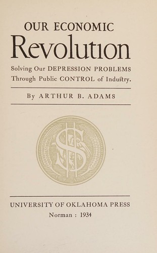 OUR ECONOMIC REVOLUTION - SOLVING OUR DEPRESSION PROBLEMS THROUGH PUBLIC CONTROL OF INDUSTRY