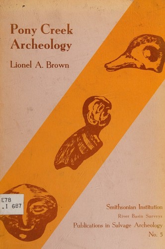 Pony Creek archeology, (Smithsonian Institution. River Basin Surveys. Publications in salvage archeology)