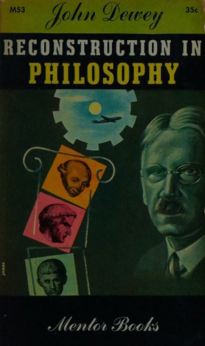 Reconstruction in philosophy; (N.A.L. Mentor books)