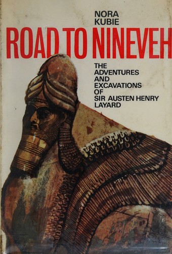 Road to Nineveh; The Adventures and Excavations of Sir Austen Henry Layard