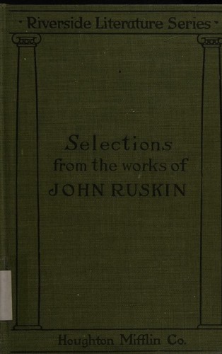 Selections from the works of John Ruskin. Edited with introduction and notes by Chauncey B. Tinker.