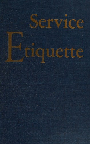 Service Etiquette; the Guide to Correct Usage on Official and Unofficial Occasions for Men and Women in the Army, Navy, Marine Corps, Coast Guard, and Air Force