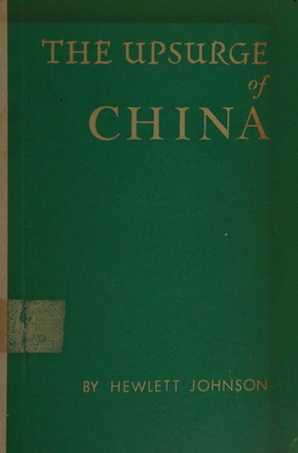 The Upsurge of China / by Hewlett Johnson, Aided by the Diaries and Drawings of Nowell Johnson, His Wife, and Kezia and Keren, His Daughters