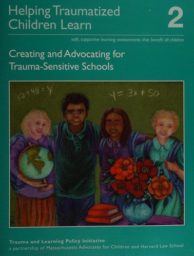 Helping Traumatized Children Learn 2 Creating and Advocating For Trauma-Sensitive Schools