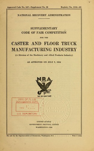 Supplementary code of fair competition for the caster and floor truck manufacturing industry (a division of the machinery and allied products industry) as approved on July 7, 1934
