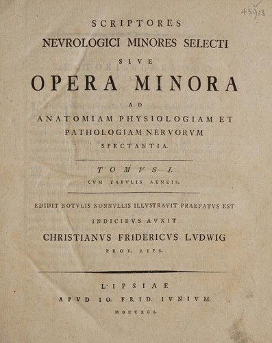 Scriptores neurologici minores selecti sive opera minora ad anatomiam physiologiam et pathologiam nervorum spectantia ... Edidit notulis nonnullis illustravit praefatus est indicibus ausit C.F. Ludwig