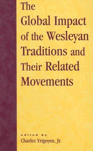 The Global Impact of the Wesleyan Traditions and Their Related Movements (Pietist and Wesleyan Studies)