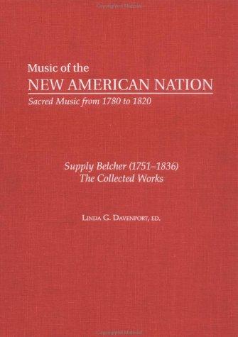 Supply Belcher : The Collected Works (Music of the New American Nation: Sacred Music from 1780 to 1820)