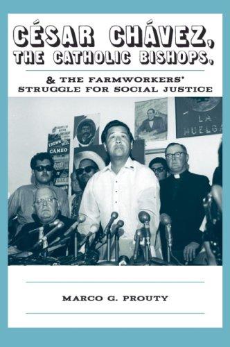 Cesar Chavez, the Catholic Bishops, and the Farmworkers' Struggle for Social Justice