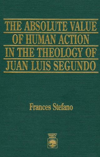 The absolute value of human action in the theology of Juan Luis Segundo