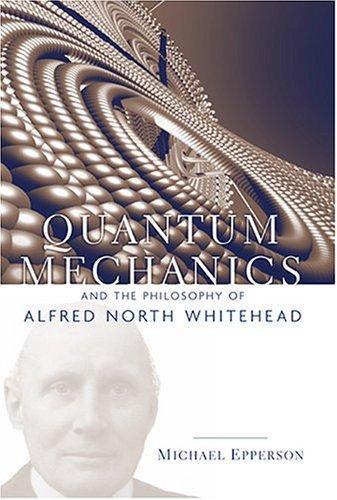Quantum Mechanics and the Philosophy of Alfred North Whitehead (American Philosophy, 4)