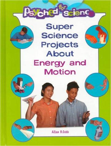 Super Science Projects About Energy and Motion (Psyched for Science)