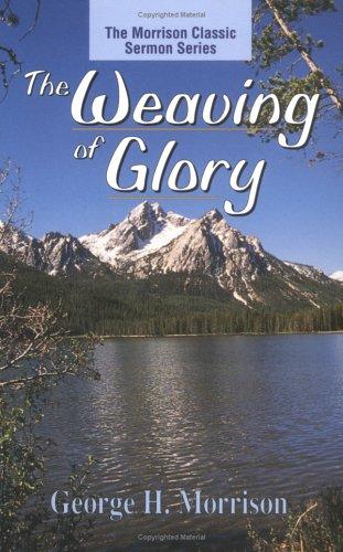 Weaving of Glory, The (Morrison Classic Sermon Series, The)