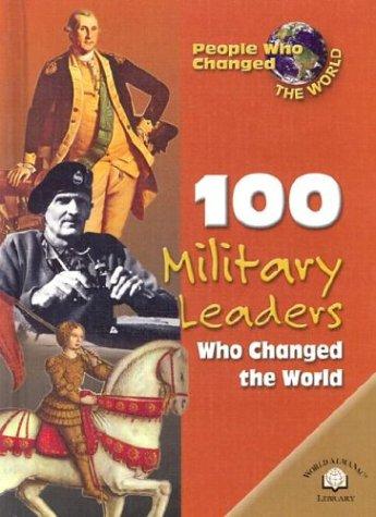 100 Military Leaders Who Changed the World (People Who Changed the World)