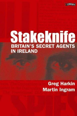 STAKEKNIFE: BRITAIN'S SECRET AGENTS IN IRELAND