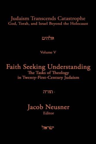 Faith Seeking Understanding: The Tasks of 21st Century Judaism (Judaism Transcends Catastrophe : God, Torah, and Israel Beyond the Holocaust)
