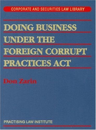Doing Business Under The Foreign Corrupt Practices Act (Practising Law Institute's Corporate and Securities Law Library) (Practising Law Institute's Corporate and Securities Law Libr)