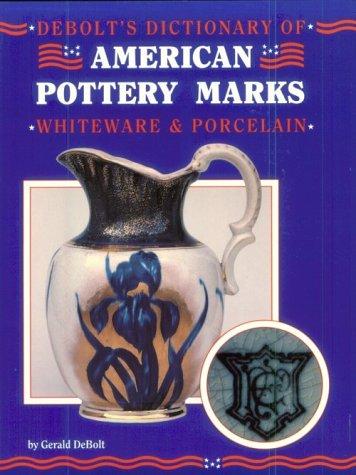 Debolt's dictionary of American pottery marks, whiteware & porcelain