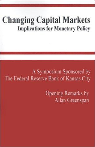 Changing Capital Markets: Implications for Monetary Policy: A Symposium Sponsored by the Federal Reserve Bank of Kansas City