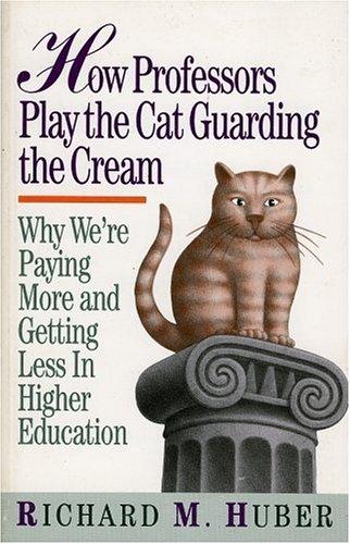 How Professors Play the Cat Guarding the Cream: Why We're Paying More and Getting Less in Higher Education
