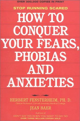 How to conquer your fears, phobias, and anxieties