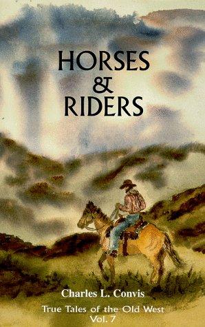 Horses & Riders (True Tales of the Old West, Vol. 7) (True Tales of the Old West, 7)