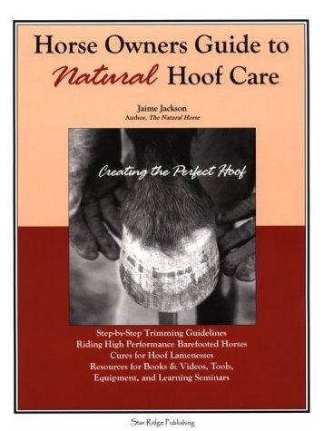 Horse Owners Guide to Natural Hoof Care: Creating the Perfect Hoof