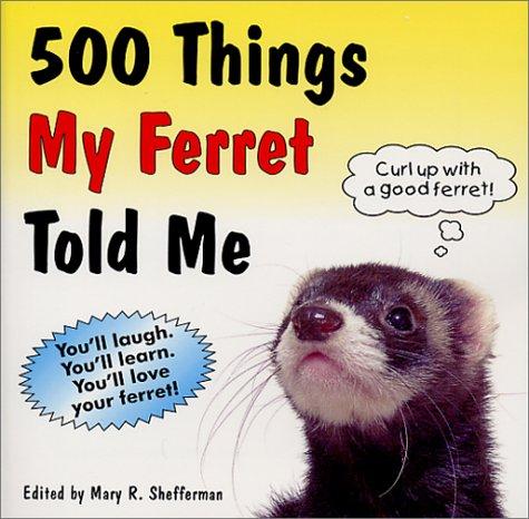 500 Things My Ferret Told Me