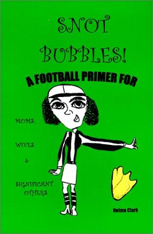 Snot Bubbles! A Football Primer for Moms, Wives & Significant Others
