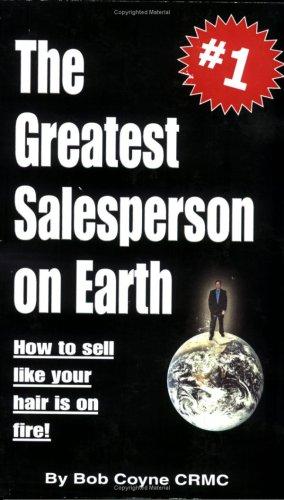 The Greatest Salesperson on Earth - How to sell like your hair is on fire!