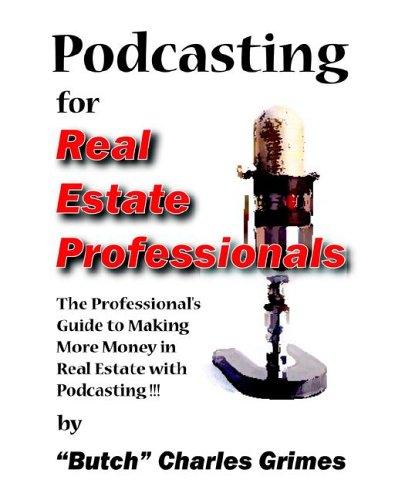 Podcasting for Real Estate Professionals - The Professional's Guide to Making More Money in Real Estate with Podcasting
