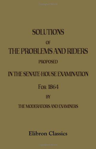 Solutions of the Problems and Riders Proposed in the Senate-House Examination for 1864. By the Moderators and Examiners