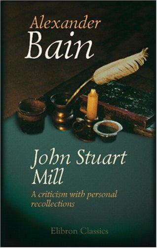 John Stuart Mill. A criticism with personal recollections